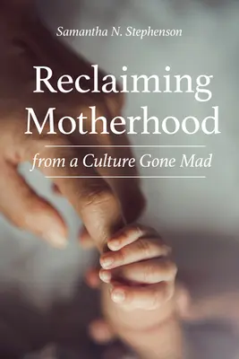 Récupérer la maternité dans une culture devenue folle - Reclaiming Motherhood from a Culture Gone Mad