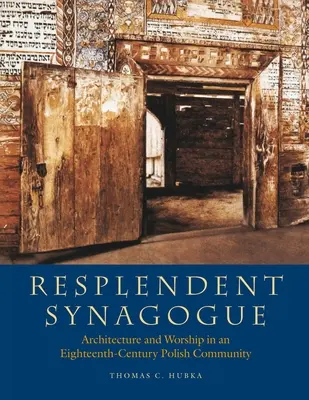 Resplendent Synagogue : Architecture et culte dans une communauté polonaise du XVIIIe siècle - Resplendent Synagogue: Architecture and Worship in an Eighteenth-Century Polish Community