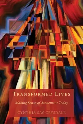 Des vies transformées : Donner un sens à l'expiation aujourd'hui - Transformed Lives: Making Sense of Atonement Today