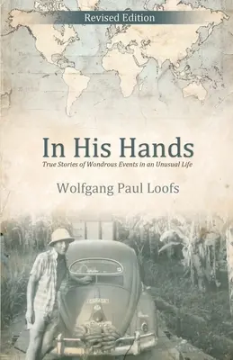 Entre ses mains : Histoires vraies d'événements merveilleux dans une vie inhabituelle - In His Hands: True Stories of Wondrous Events in an Unusual Life