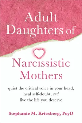 Les filles adultes de mères narcissiques : Faites taire la voix critique dans votre tête, guérissez le doute de soi et vivez la vie que vous méritez. - Adult Daughters of Narcissistic Mothers: Quiet the Critical Voice in Your Head, Heal Self-Doubt, and Live the Life You Deserve