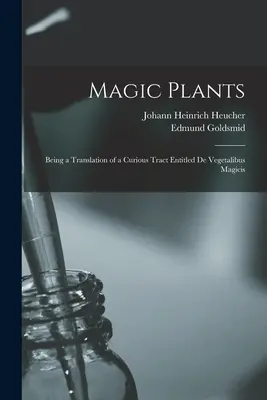 Les plantes magiques : Traduction d'un traité curieux intitulé De Vegetalibus Magicis - Magic Plants: Being a Translation of a Curious Tract Entitled De Vegetalibus Magicis