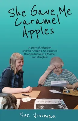 Elle m'a donné des pommes au caramel : Une histoire d'adoption et de retrouvailles étonnantes et inattendues entre une mère et sa fille - She Gave Me Caramel Apples: A Story of Adoption and the Amazing, Unexpected Reunion between a Mother and Daughter