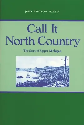 Call It North Country : L'histoire du Haut Michigan - Call It North Country: The Story of Upper Michigan