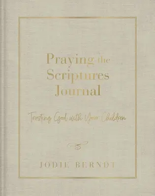 Journal « Prier les Ecritures » : Confier ses enfants à Dieu - Praying the Scriptures Journal: Trusting God with Your Children