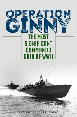 Opération Ginny : le raid commando le plus important de la Seconde Guerre mondiale - Operation Ginny: The Most Significant Commando Raid of WWII