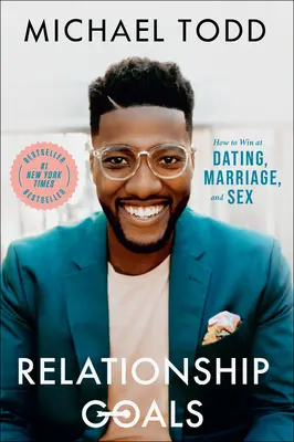 Objectifs relationnels : Comment gagner dans les rencontres, le mariage et le sexe - Relationship Goals: How to Win at Dating, Marriage, and Sex