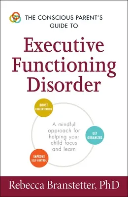 The Conscious Parent's Guide to Executive Functioning Disorder : Une approche consciente pour aider votre enfant à se concentrer et à apprendre - The Conscious Parent's Guide to Executive Functioning Disorder: A Mindful Approach for Helping Your Child Focus and Learn