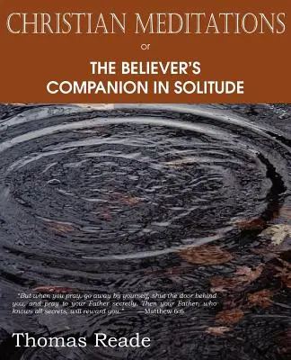 Méditations chrétiennes ou le compagnon du croyant dans la solitude - Christian Meditations Or, the Believer's Companion in Solitude