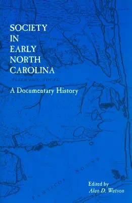 La société dans les débuts de la Caroline du Nord : Une histoire documentaire - Society in Early North Carolina: A Documentary History