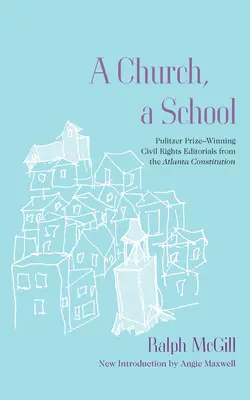 Une église, une école : Les éditoriaux de l'Atlanta Constitution sur les droits civils, récompensés par le prix Pulitzer - A Church, a School: Pulitzer Prize-Winning Civil Rights Editorials from the Atlanta Constitution