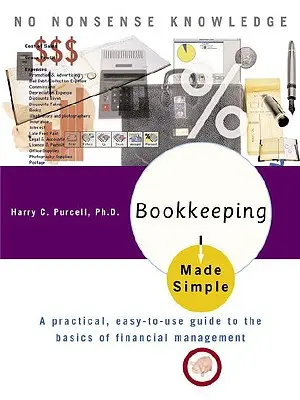 La comptabilité en toute simplicité : Un guide pratique et facile à utiliser sur les bases de la gestion financière - Bookkeeping Made Simple: A Practical, Easy-To-Use Guide to the Basics of Financial Management