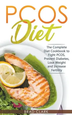 PCOS Diet : Le guide complet pour lutter contre le SOPK, prévenir le diabète, perdre du poids et augmenter la fertilité - PCOS Diet: The Complete Guide to Fight PCOS, Prevent Diabetes, Lose Weight and Increase Fertility