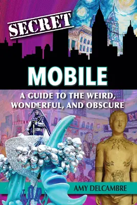 Secret Mobile : Un guide de l'étrange, du merveilleux et de l'obscur - Secret Mobile: A Guide to the Weird, Wonderful, and Obscure