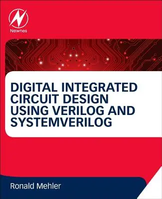 Conception de circuits intégrés numériques à l'aide de Verilog et Systemverilog - Digital Integrated Circuit Design Using Verilog and Systemverilog