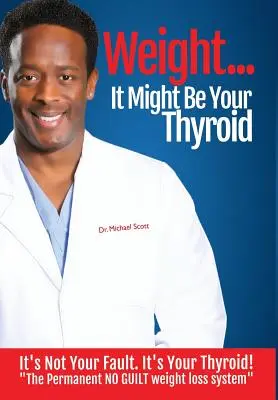 Le poids ? C'est peut-être votre thyroïde : Ce n'est pas de votre faute. Le système permanent de perte de poids sans culpabilité - Weight? It Might Be Your Thyroid: It's Not Your Fault. It's Your Thyroid! the Permanent No Guilt Weight Loss System