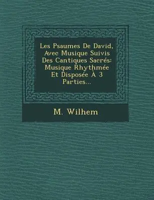 Les Psaumes De David, Avec Musique Suivis Des Cantiques Sacrs : Musique Rhythme Et Dispose 3 Parties... - Les Psaumes De David, Avec Musique Suivis Des Cantiques Sacrs: Musique Rhythme Et Dispose  3 Parties...