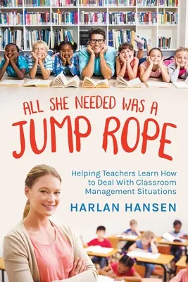 All She Needed Was A Jump Rope : Aider les enseignants à apprendre à gérer les situations de gestion de classe - All She Needed Was A Jump Rope: Helping Teachers Learn How to Deal With Classroom Management Situations