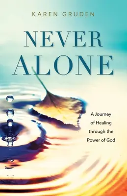 Jamais seul : Un voyage de guérison par la puissance de Dieu - Never Alone: A Journey of Healing through the Power of God