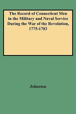 Registre des hommes du Connecticut dans le service militaire et naval pendant la guerre d'Indépendance, 1775-1783 - Record of Connecticut Men in the Military and Naval Service During the War of the Revolution, 1775-1783