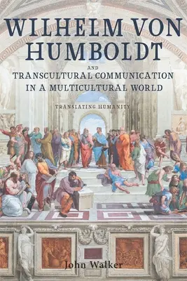 Wilhelm Von Humboldt et la communication transculturelle dans un monde multiculturel : Traduire l'humanité - Wilhelm Von Humboldt and Transcultural Communication in a Multicultural World: Translating Humanity