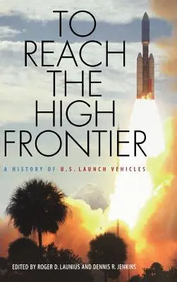 Atteindre la Haute Frontière : Une histoire des véhicules de lancement américains - To Reach the High Frontier: A History of U.S. Launch Vehicles