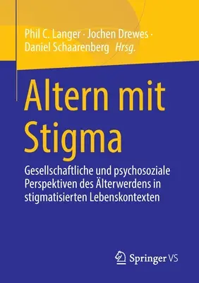 Altern Mit Stigma : Perspektiven Gesellschaftliche Und Psychosoziale Des lterwerdens in Stigmatisierten Lebenskontexten (Perspective sociétale et psychosociale de l'altérité dans les contextes de vie stigmatisés) - Altern Mit Stigma: Gesellschaftliche Und Psychosoziale Perspektiven Des lterwerdens in Stigmatisierten Lebenskontexten