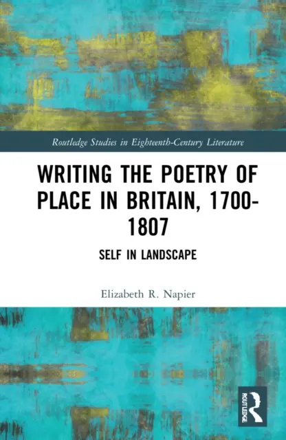 Écrire la poésie du lieu en Grande-Bretagne, 1700-1807 : le moi dans le paysage - Writing the Poetry of Place in Britain, 1700-1807: Self in Landscape