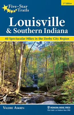 Five-Star Trails : Louisville et le sud de l'Indiana : 40 randonnées spectaculaires dans la région de la ville de Derby - Five-Star Trails: Louisville and Southern Indiana: 40 Spectacular Hikes in the Derby City Region