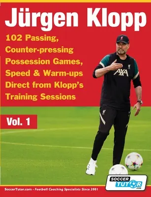 Jurgen Klopp - 102 jeux de passe, de contre-pression, de possession, de vitesse et d'échauffement directement issus des séances d'entraînement de Klopp - Jurgen Klopp - 102 Passing, Counter-pressing Possession Games, Speed & Warm-ups Direct from Klopp's Training Sessions