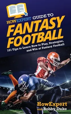 Guide HowExpert du Fantasy Football : 101 conseils pour apprendre à jouer, à élaborer des stratégies et à gagner au Fantasy Football - HowExpert Guide to Fantasy Football: 101 Tips to Learn How to Play, Strategize, and Win at Fantasy Football