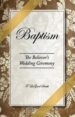 Le baptême - La cérémonie de mariage du croyant - Baptism - The Believer's Wedding Ceremony