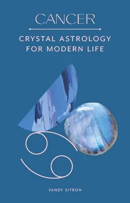 Cancer : Cristal Astrologie pour la vie moderne - Cancer: Crystal Astrology for Modern Life