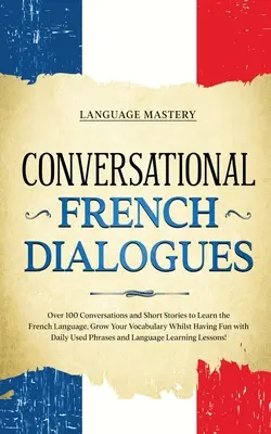 Dialogues de conversation en français : Plus de 100 conversations et histoires courtes pour apprendre la langue française. Développez votre vocabulaire tout en vous amusant avec Da - Conversational French Dialogues: Over 100 Conversations and Short Stories to Learn the French Language. Grow Your Vocabulary Whilst Having Fun with Da