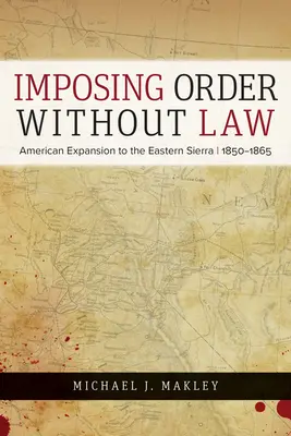 Imposer l'ordre sans la loi : L'expansion américaine dans la Sierra orientale, 1850-1865 - Imposing Order Without Law: American Expansion to the Eastern Sierra, 1850-1865