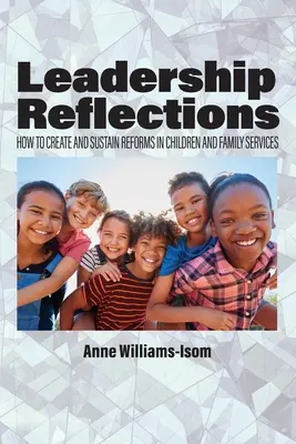 Réflexions sur le leadership : Comment créer et soutenir des réformes dans les services à l'enfance et à la famille - Leadership Reflections: How to Create and Sustain Reforms in Children and Family Services