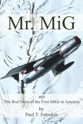 Mr. MiG : et la véritable histoire des premiers MiG en Amérique - Mr. MiG: and The Real Story of the First MiGs in America