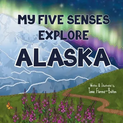 Mes cinq sens explorent l'Alaska - My Five Senses Explore Alaska