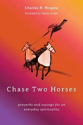 Chase Two Horses : proverbes et dictons pour une spiritualité de tous les jours - Chase Two Horses: proverbs and sayings for an everyday spirituality