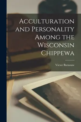 Acculturation et personnalité chez les Chippewa du Wisconsin - Acculturation and Personality Among the Wisconsin Chippewa