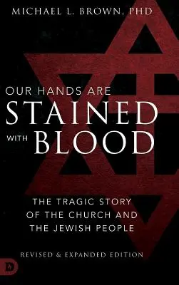 Nos mains sont tachées de sang Révisé et augmenté : L'histoire tragique de l'Église et du peuple juif - Our Hands are Stained with Blood Revised and Expanded: The Tragic Story of the Church and the Jewish People
