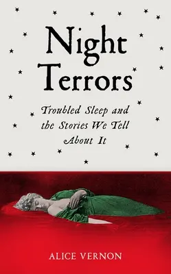 Terreurs nocturnes : Les troubles du sommeil et les histoires que nous racontons à ce sujet - Night Terrors: Troubled Sleep and the Stories We Tell about It