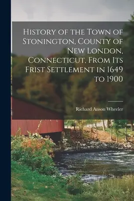 Histoire de la ville de Stonington, comté de New London, Connecticut, depuis son premier établissement en 1649 jusqu'à 1900 - History of the Town of Stonington, County of New London, Connecticut, From Its Frist Settlement in 1649 to 1900