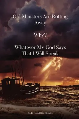 Les vieux ministres se décomposent. Pourquoi ? Tout ce que mon Dieu dit, je le dirai - Old Ministers Are Rotting Away. Why? Whatever My God Says I Will Speak