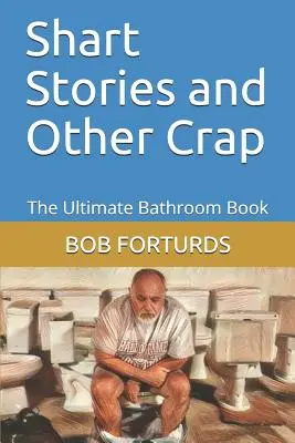 Shart Stories and Other Crap : Le livre ultime de la salle de bain - Shart Stories and Other Crap: The Ultimate Bathroom Book