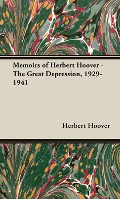 Mémoires de Herbert Hoover - La Grande Dépression, 1929-1941 - Memoirs of Herbert Hoover - The Great Depression, 1929-1941