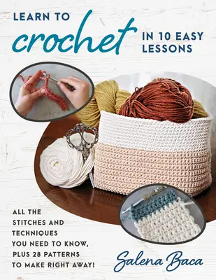 Apprenez à crocheter en 10 leçons faciles : Tous les points et les techniques que vous devez connaître, plus 28 modèles à réaliser immédiatement ! - Learn to Crochet in 10 Easy Lessons: All the Stitches and Techniques You Need to Know, Plus 28 Patterns to Make Right Away!