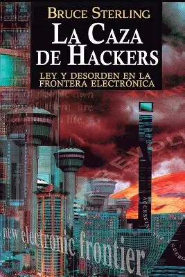 La Caza de Hackers : Ley y Desorden en la Frontera Electrnica - La Caza de Hackers: Ley y Desorden en la Frontera Electrnica