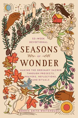 Les saisons de l'émerveillement : Rendre l'ordinaire sacré par des projets, des prières, des réflexions et des rituels : Un dévotionnel de 52 semaines - Seasons of Wonder: Making the Ordinary Sacred Through Projects, Prayers, Reflections, and Rituals: A 52-Week Devotional