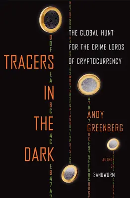Tracers in the Dark : The Global Hunt for the Crime Lords of Cryptocurrency (Tracers dans l'obscurité : la chasse mondiale aux barons du crime de la crypto-monnaie) - Tracers in the Dark: The Global Hunt for the Crime Lords of Cryptocurrency